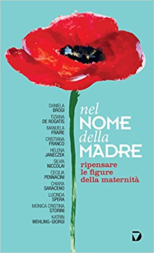 Nel nome della madre. Ripensare le figure della maternità, a cura di Daniela Brogi, Tiziana De Rogatis, Cristiana Franco, Lucinda Spera, Del Vecchio Editore, 2017