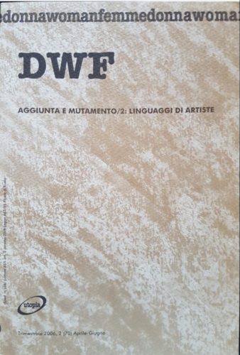 AGGIUNTA E MUTAMENTO/2. Linguaggi di artiste, DWF (70) 2006, 2
