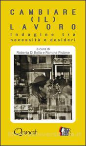 Cambiare (il) lavoro. Indagine tra necessità e desideri, a cura di Roberta Di Bella e Romina Pistone, Qanat Edizioni, 2016