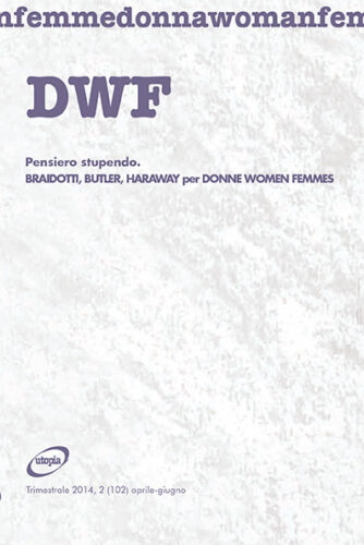PENSIERO STUPENDO. Braidotti, Butler, Haraway per Donne Women Femmes, DWF (102) 2014, 2