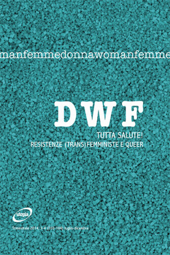 TUTTA SALUTE! Resistenze (trans)femministe e queer, DWF (103-104) 2014, 3-4