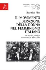 Il Movimento liberazione della donna nel femminismo italiano – la politica, i vissuti le esperienze (1970-1983) di Beatrice Pisa, Aracne, 2017,