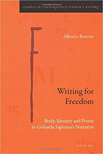 Writing for Freedom. Body, Identity and Power in Goliarda Sapienza’s Narrative di Alberica Bazzoni, Peter Lang, 2018