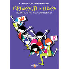 Irriverenti e libere. Femminismi nel nuovo millennio, Barbara Bonomi Romagnoli, Riuniti, 2014