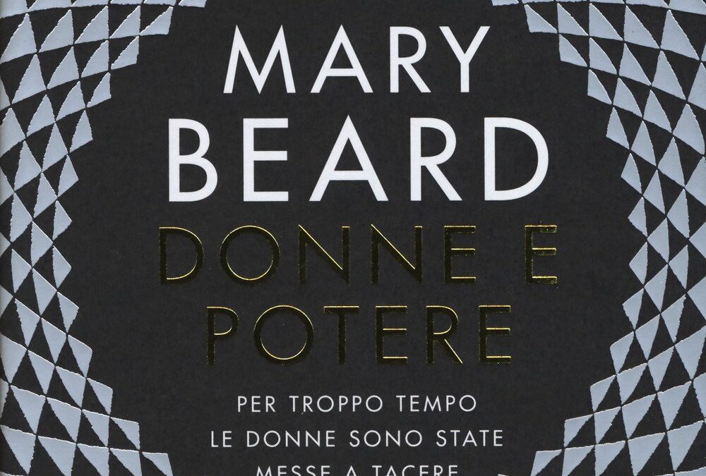 Donne e potere. Per troppo tempo le donne sono state messe a tacere di Mary Beard, Mondadori, Milano, 2018