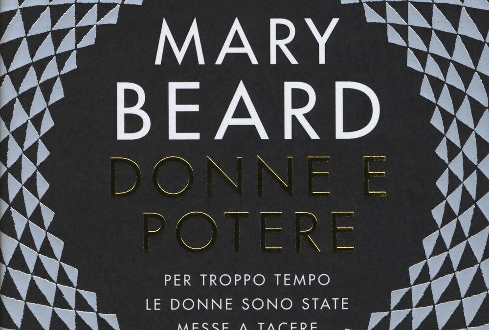 Donne e potere. Per troppo tempo le donne sono state messe a tacere di Mary Beard, Mondadori,  Milano, 2018