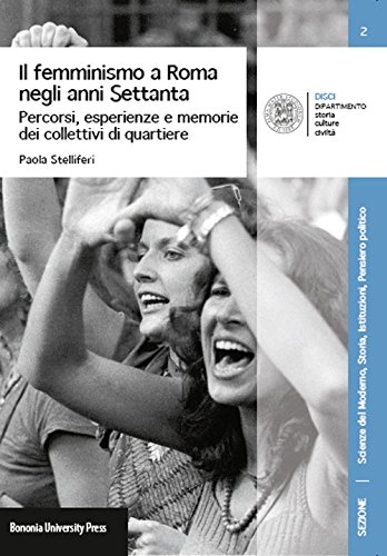 Il femminismo a Roma negli anni Settanta. Percorsi, esperienze e memorie dei collettivi di quartiere, Paola Stelliferi, Bononia University Press, Bologna 2015