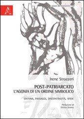 Post-patriarcato. L’agonia di un ordine simbolico, Irene Strazzeri,  Aracne, Roma, 2014