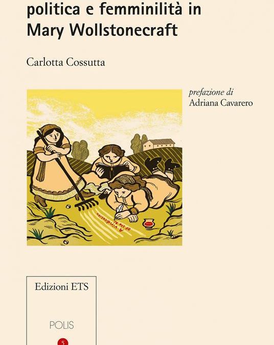 Avere potere su se stesse: politica e femminilità in Mary Wollstonecraft, Carlotta Cossutta, Edizioni ETS, 2020