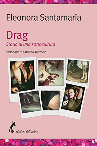 Drag. Storia di una sottocultura, Eleonora Santamaria, Edizioni dell’asino, 2021