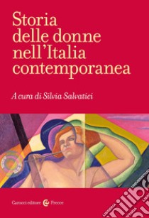 STORIA DELLE DONNE NELL’ITALIA CONTEMPORANEA Silvia Salvatici (a cura di), Roma, Carocci, 2022